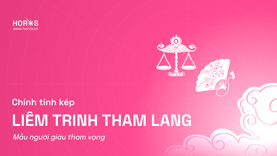 Chính Tinh Kép Liêm Trinh Tham Lang: Mẫu Người Mong Muốn Nhiều, Tham Vọng Lớn