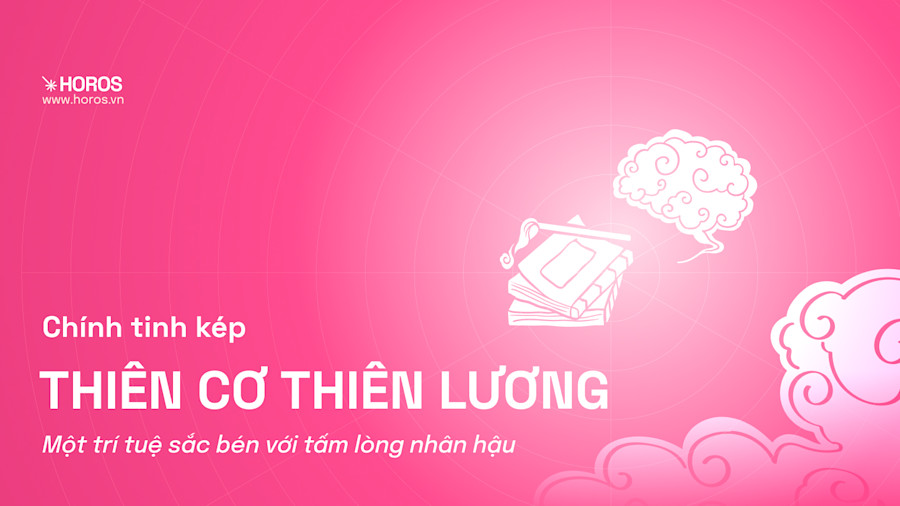 Chính Tinh Kép Thiên Cơ Thiên Lương - Mẫu Người Thấu Hiểu, Tinh Tế Và Hướng Thiện