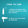 How to Use: One, Spray on damp hair, concentrating on roots for volume. Two, Blow dry and style as desired.