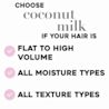 Choose Coconut Milk Anti-Breakage Serum for flat to high volume hair, all moisture and textures