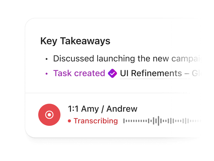 Key Takeaways: Discussed launching new campaing, Task created UI Refinements. 1:1 Amy / Andrew meeting with record button and audio transcript.