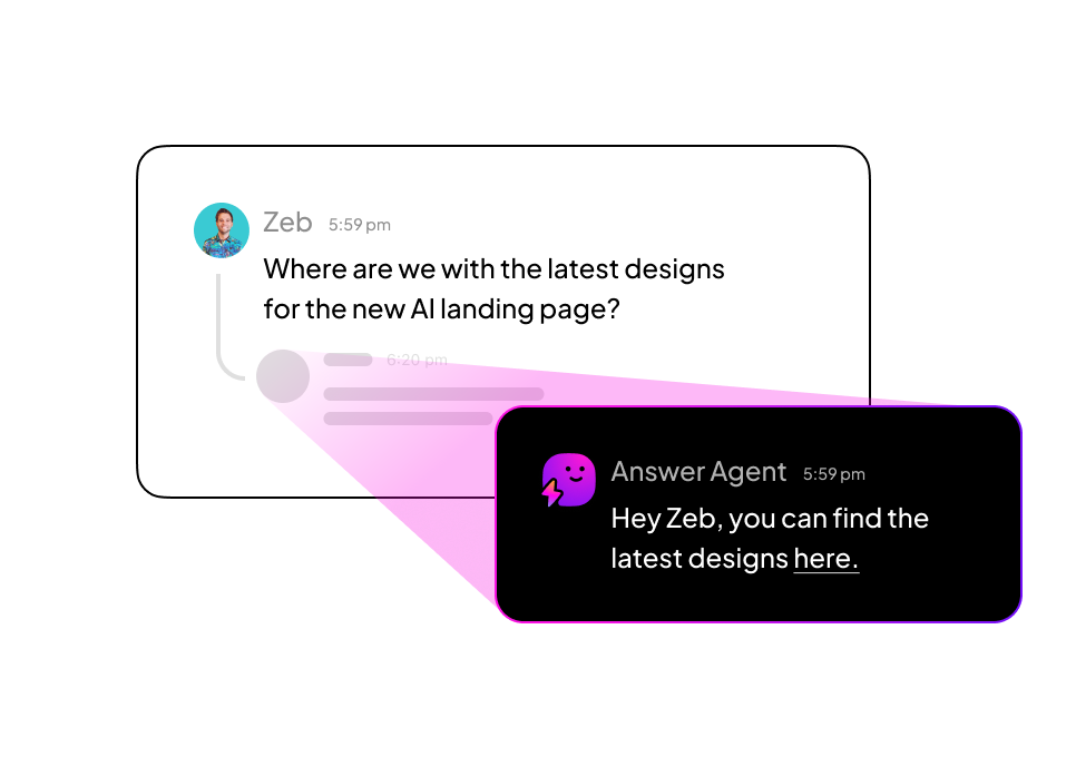Answer Agents tap into every doc, task, message, and app to deliver trusted, real-time responses.
