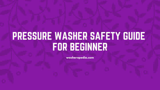 Pressure washer safety guide for beginner