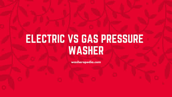 Electric vs gas pressure washer : which one to buy