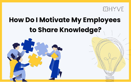 How Do I Motivate My Employees to Share Knowledge?