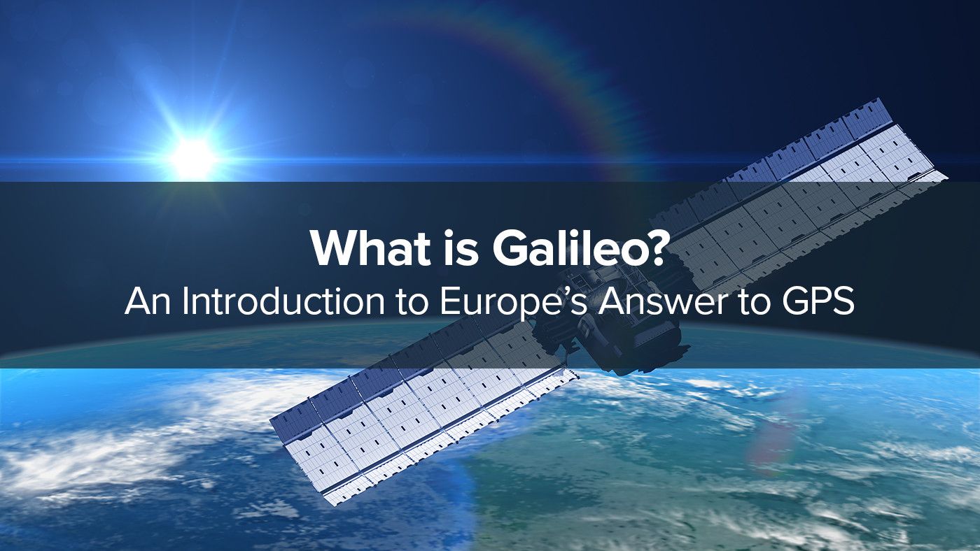 Achteruit Paar Ter ere van What is Galileo? An Introduction to Europe's Answer to GPS - Spirent