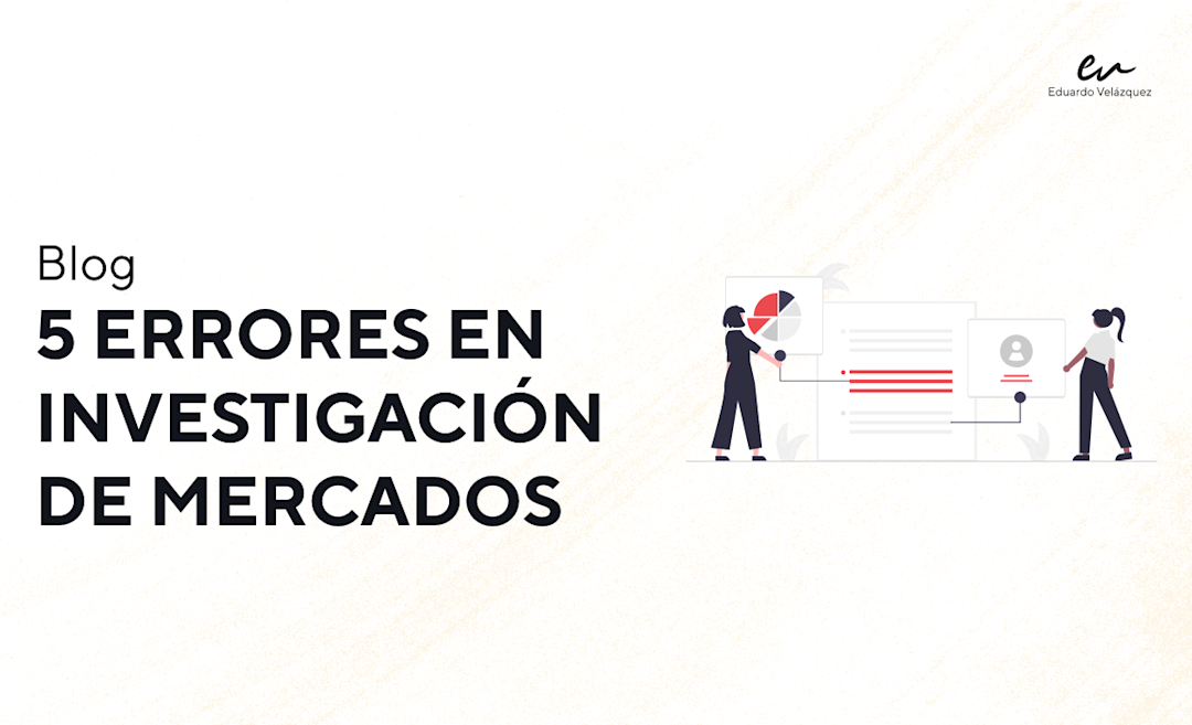 5 errores en investigación de mercados | Eduardo Velázquez