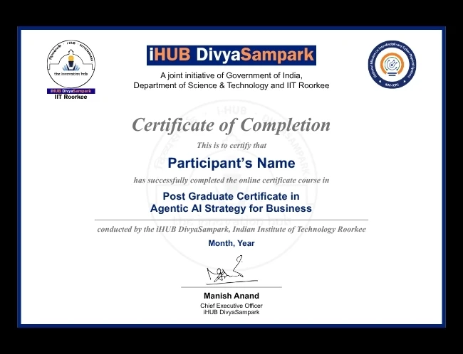 Certificate Awarded Post Completion of iHUB DivyaSampark, IIT Roorkee Agentic AI Strategy for Business