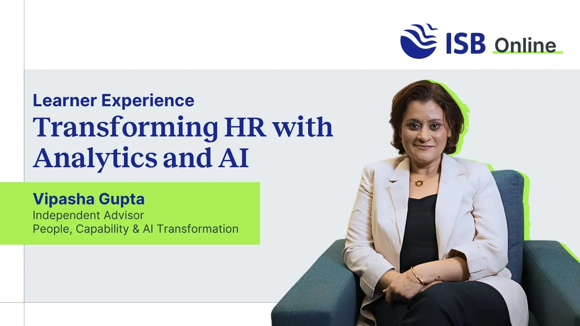 Vipasha Gupta shares how ISB Online’s Transforming HR with Analytics and AI programme helped her leverage people analytics, AI-driven HR strategies, and data-led decision-making to drive organisational and workforce transformation.