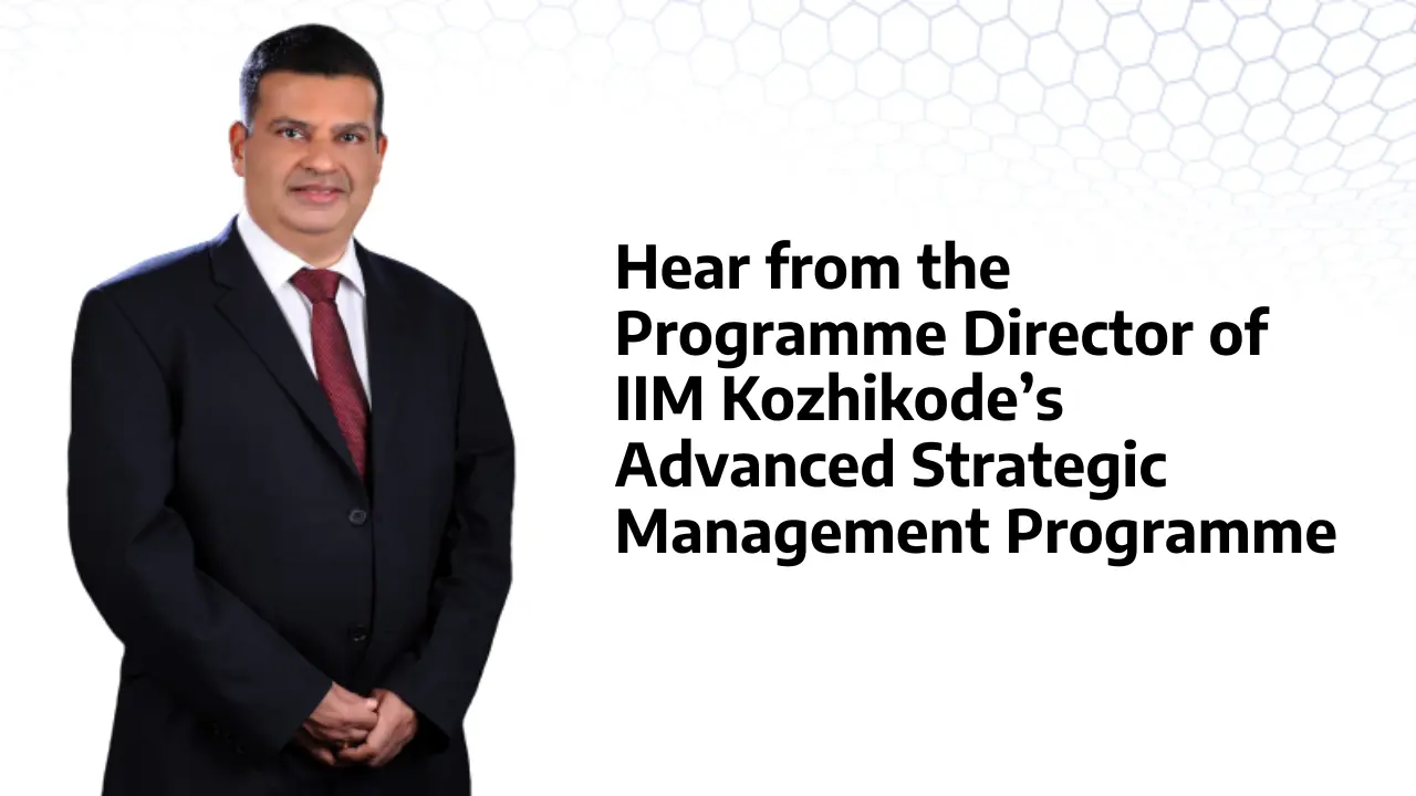 Programme Director of IIM Kozhikode's Advanced Strategic Management Programme (ASMP) providing insights about the programme and how it prepares leaders for global business challenges