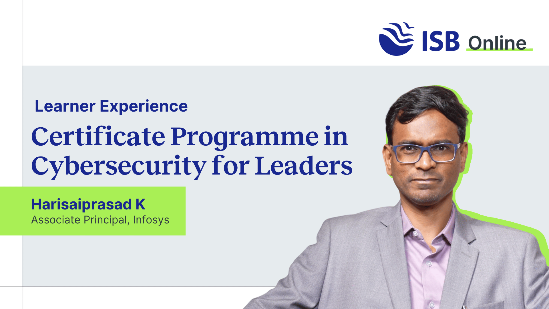Watch Harisaiprasad K, Associate Principal at Infosys, share his experience with the ISB Online Cybersecurity for Leaders programme and how it strengthened his cybersecurity strategy, leadership, and risk management capabilities.