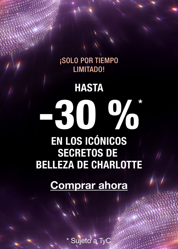¡SOLO DURANTE UN TIEMPO LIMITADO!   HASTA -30 %* EN LOS SECRETOS DE BELLEZA ICÓNICOS DE CHARLOTTE 
