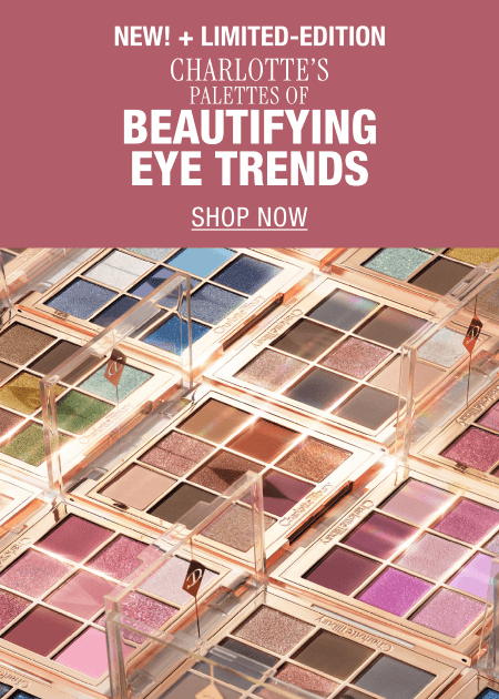 NEW! + LIMITED-EDITION CHARLOTTE'S PALETTES OF BEAUTIFYING EYE TRENDS