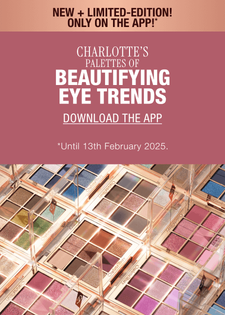 CHARLOTTE'S
PALETTES OF
BEAUTIFYING EYE TRENDS
DOWNLOAD THE APP