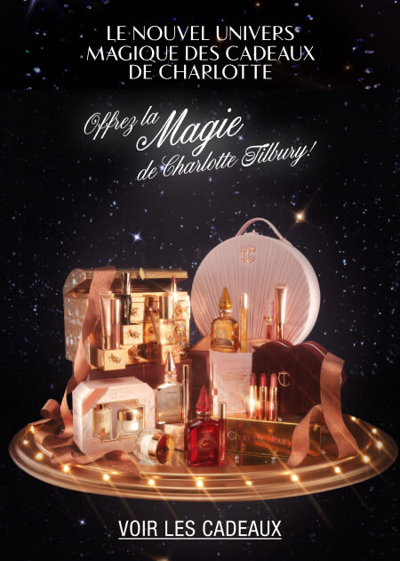 LE NOUVEL UNIVERS CADEAUX MAGIQUE DE CHARLOTTE Offrez la magie Charlotte Tilbury ! 