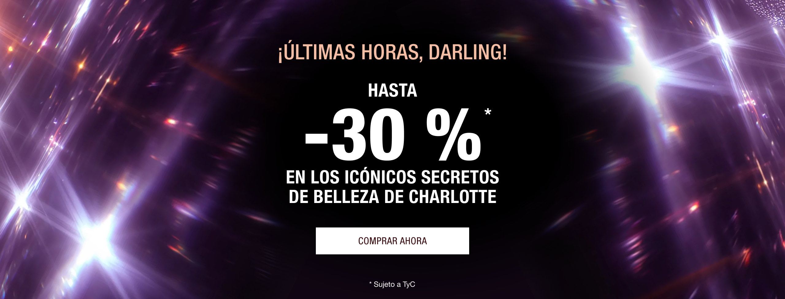 ¡ÚLTIMAS HORAS, DARLING!  HASTA -30 %* EN LOS SECRETOS DE BELLEZA ICÓNICOS DE CHARLOTTE 