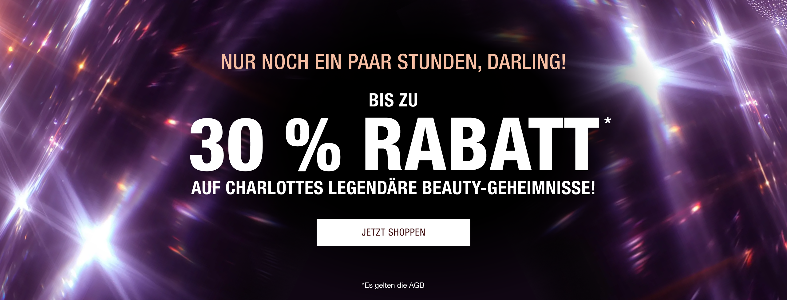 LETZTE STUNDEN, DARLING!  BIS ZU 30 % RABATT* AUF CHARLOTTES LEGENDÄRE BEAUTY-GEHEIMNISSE! 