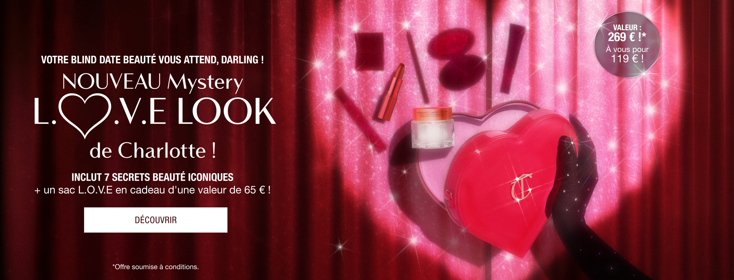 VOTRE BLIND DATE BEAUTÉ VOUS ATTEND, DARLING ! NOUVEAU Mystery L.O.V.E Look de Charlotte !  INCLUT 7 SECRETS BEAUTÉ ICONIQUES + un sac L.O.V.E en cadeau d'une valeur de 65 € !