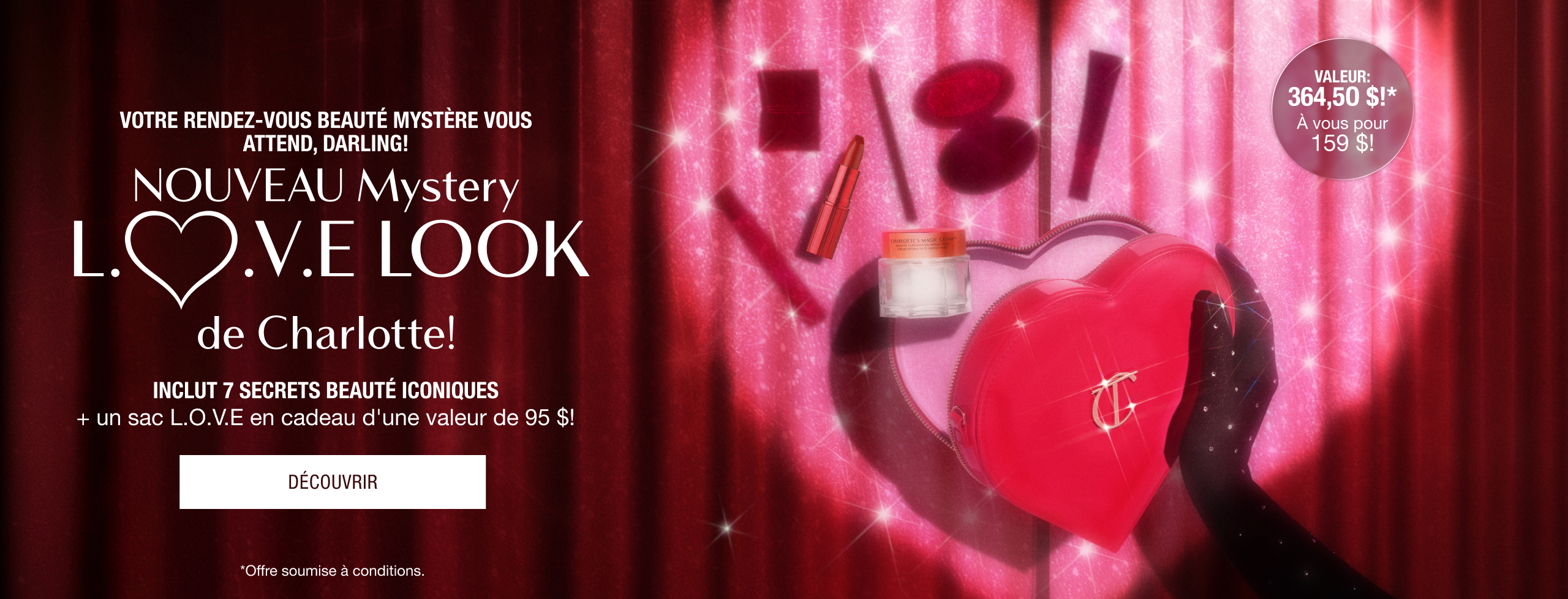 VOTRE RENDEZ-VOUS BEAUTÉ MYSTÈRE VOUS ATTEND, DARLING! NOUVEAU Mystery L.O.V.E Look de Charlotte!  INCLUT 7 SECRETS BEAUTÉ ICONIQUES + un sac L.O.V.E en cadeau d'une valeur de 95 $!