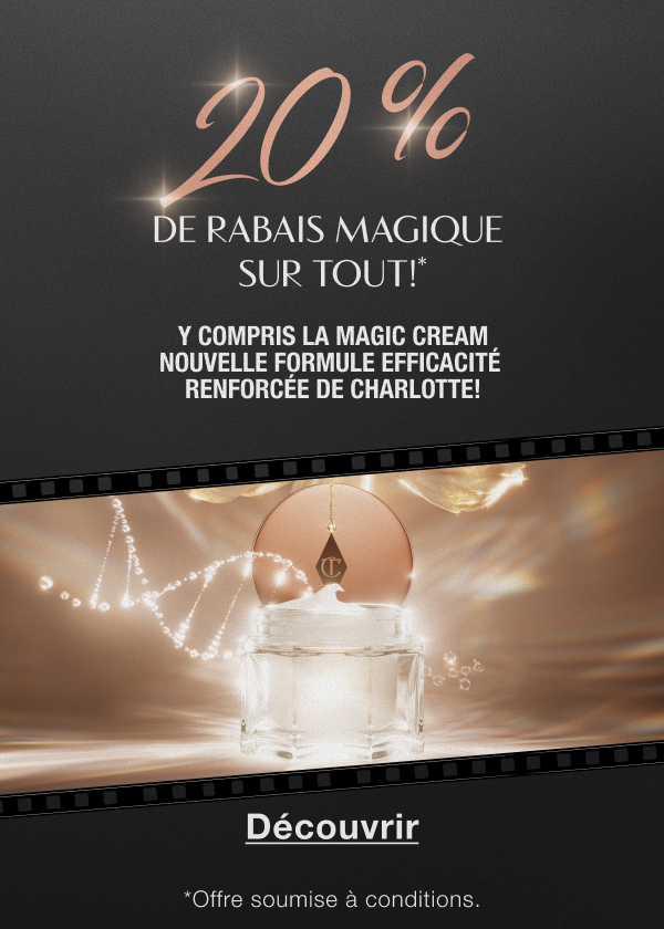 20 % de rabais magique sur tout!* Y COMPRIS LA MAGIC CREAM NOUVELLE FORMULE EFFICACITÉ RENFORCÉE DE CHARLOTTE!