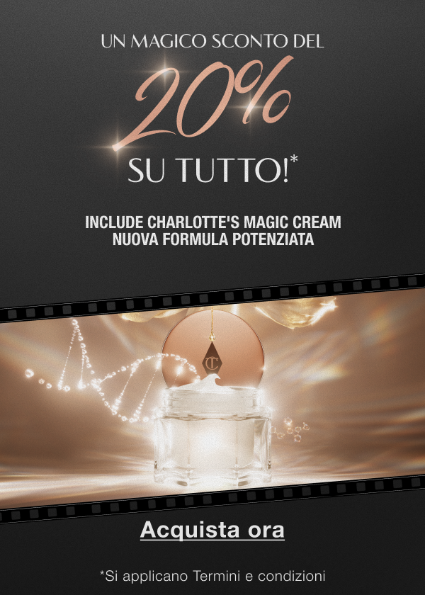 Un magico sconto del 20% su tutto!* INCLUDE CHARLOTTE'S MAGIC CREAM NUOVA FORMULA POTENZIATA