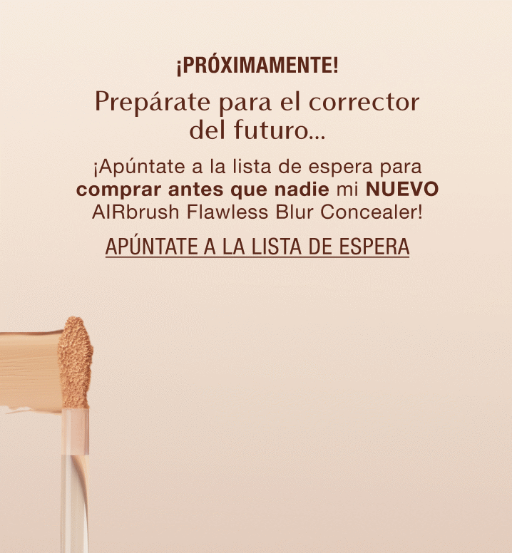 ¡Próximamente! Prepárate para el corrector del futuro… ¡Apúntate a la lista de espera para comprar antes que nadie mi NUEVO AIRbrush Flawless Blur Concealer!