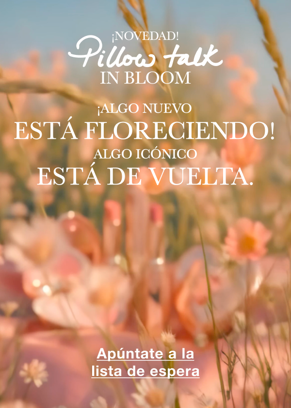 ¡NOVEDAD! PILLOW TALK IN BLOOM Nunca has sentido una química así, darling... <APÚNTATE A LA LISTA DE ESPERA>