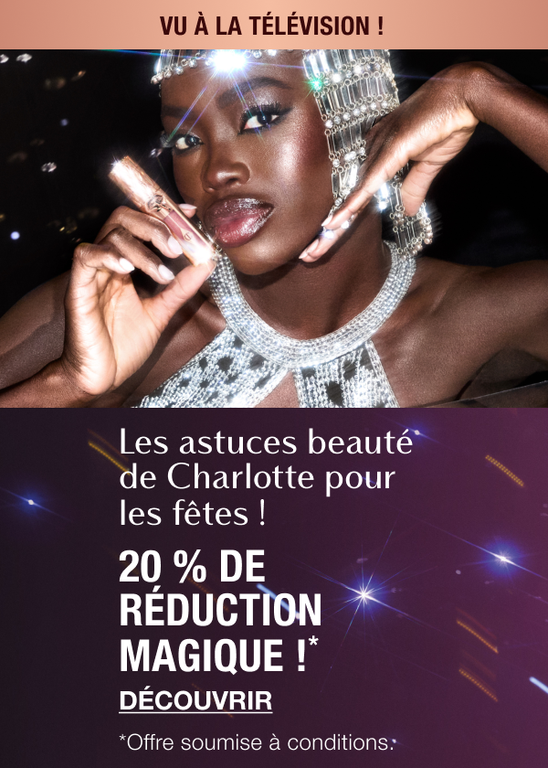LES ASTUCES BEAUTÉ DE CHARLOTTE POUR LES FÊTES ! 20 % DE RÉDUCTION MAGIQUE !* VU À LA TÉLÉVISION !