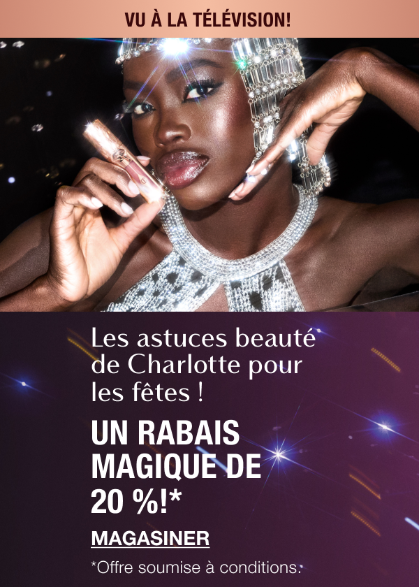 LES ASTUCES BEAUTÉ DE CHARLOTTE POUR LES FÊTES! UN RABAIS MAGIQUE DE 20 %!* VU À LA TÉLÉVISION!