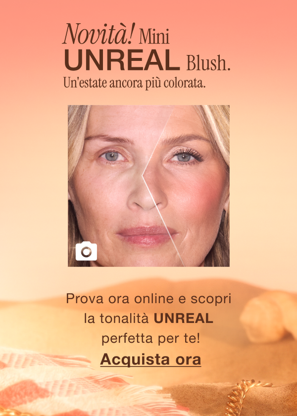 NOVITÀ! Mini Unreal Blush. Un'estate ancora più colorata. Prova ora online e scopri la tonalità perfetta per te!