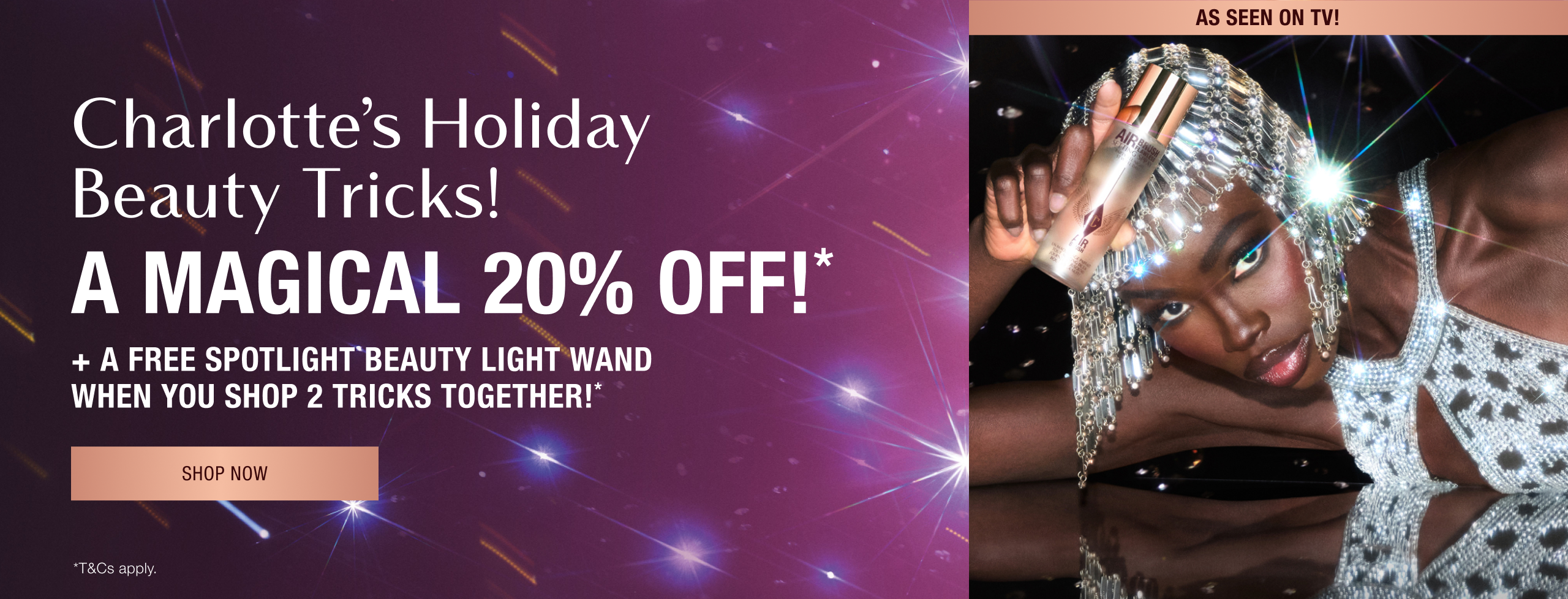 CHARLOTTE’S HOLIDAY BEAUTY TRICKS! A MAGICAL 20% OFF!*