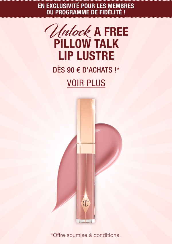 EN EXCLUSIVITÉ POUR LES MEMBRES DU PROGRAMME DE FIDÉLITÉ ! RECEVEZ UN PILLOW TALK LIP LUSTRE GRATUIT DÈS 90 € D'ACHATS !*