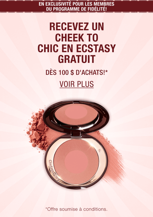 EN EXCLUSIVITÉ POUR LES MEMBRES DU PROGRAMME DE FIDÉLITÉ! RECEVEZ UN CHEEK TO CHIC EN ECSTASY GRATUIT DÈS 125 $ D'ACHATS!*