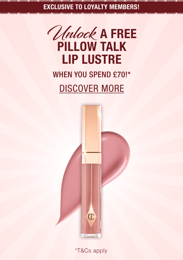 [EXCLUSIVE TO LOYALTY MEMBERS!] UNLOCK A FREE PILLOW TALK LIP LUSTRE WHEN YOU SPEND £70!*