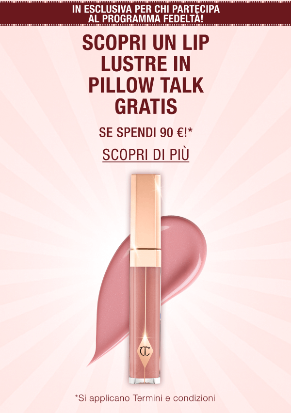 IN ESCLUSIVA PER CHI PARTECIPA AL PROGRAMMA FEDELTÀ! SCOPRI UN LIP LUSTRE IN PILLOW TALK GRATIS SE SPENDI 90 €!*