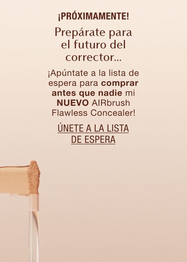 ¡Próximamente! Prepárate para el corrector del futuro… ¡Únete a la lista de espera para comprar antes que nadie mi NUEVO AIRbrush Flawless Blur Concealer!