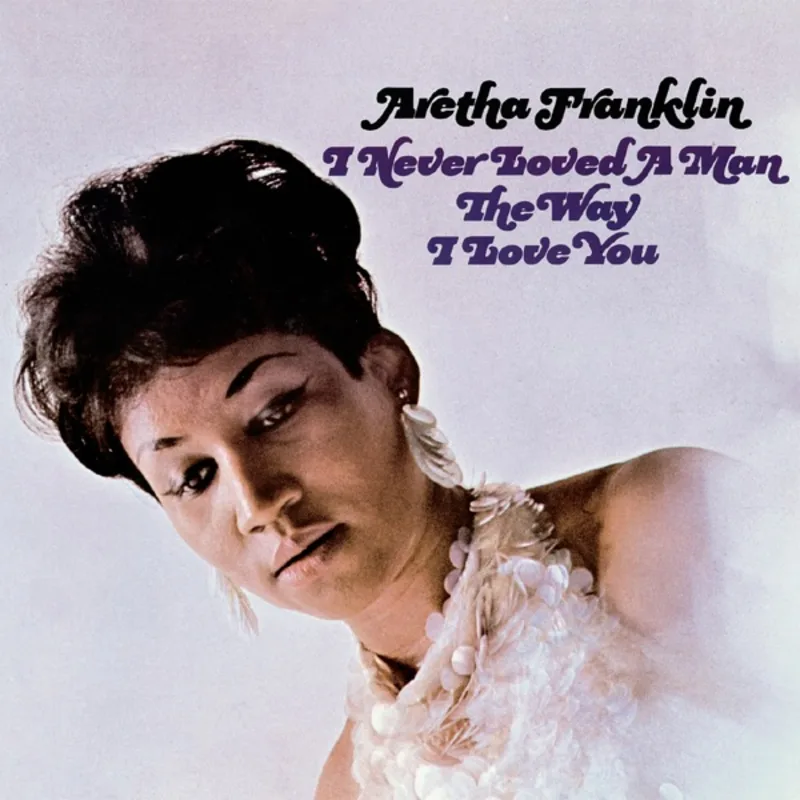 I Never Loved a Man the Way I Love You by Aretha Franklin — album cover art