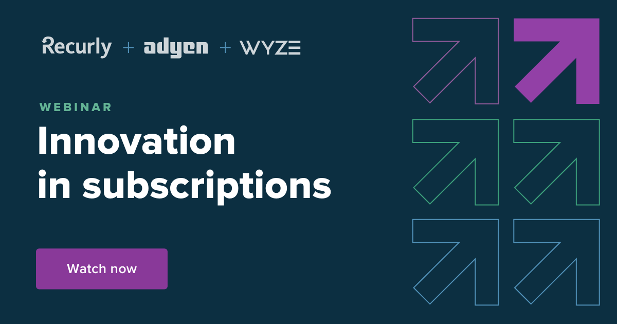 Innovation in subscriptions Recurly + Adyen + Wyze