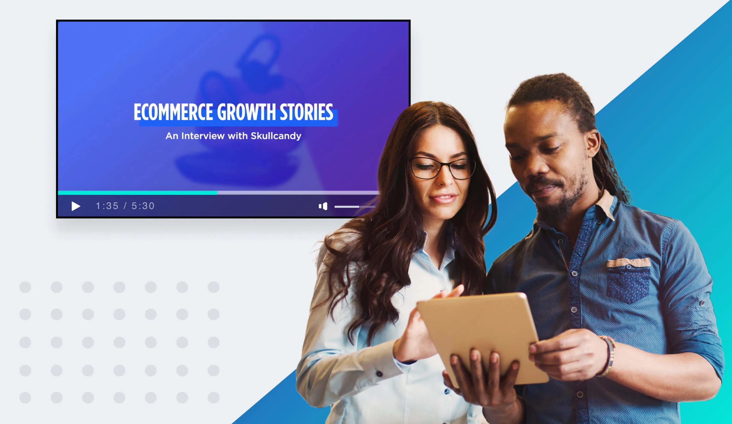 Two people look at a tablet together, with a blue screen behind them showing a video titled "Ecommerce Growth Stories."