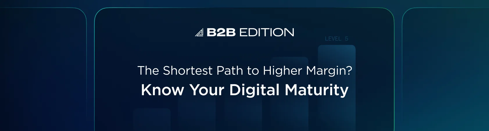 Dark blue gradient blog header with the text “B2B Edition” and the headline “The Shortest Path to Higher Margin? Know Your Digital Maturity,” set over a subtle bar chart graphic showing increasing levels up to Level 5.