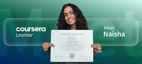 [featured image] Dartmouth MEng student Naisha poses with her diploma against a green background. The words "Coursera Learner" are on the left and "Meet Naisha" are on the right.