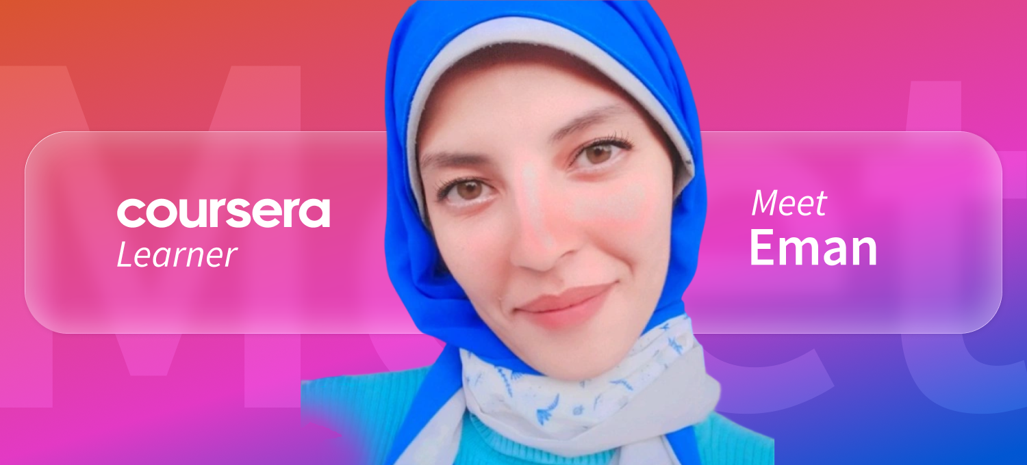 [Featured image] Coursera learner Eman stands in front of a mixed-color background of red, pink, and blue with the word "Meet" faintly visible behind her. The words "Coursera Learner" are on her left and "Meet Eman" are on her right.
