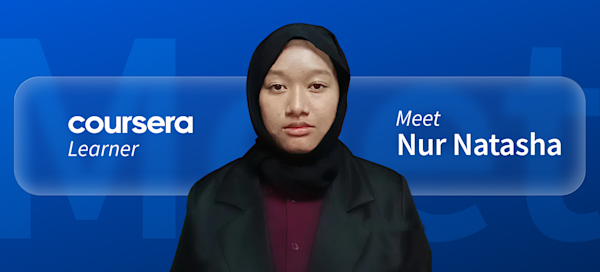 [Featured image] Coursera Learner Nur Natasha poses in front of a blue background with the words "Meet" faintly visible. Surrounding her are text that says: "Coursera Learner, Meet Nur Natasha." 