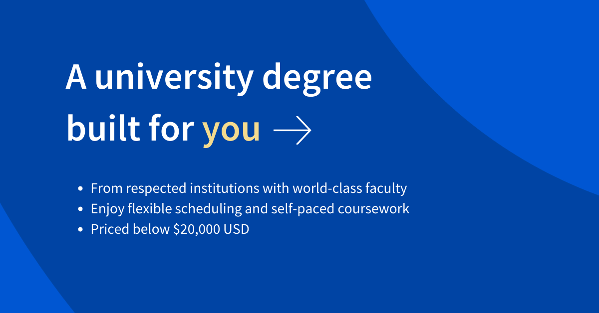 An infographic that says: A university degree built for you. From respected institutions with world-class faculty. Enjoy flexible scheduling and self-paced coursework. Priced below $20,000 USD