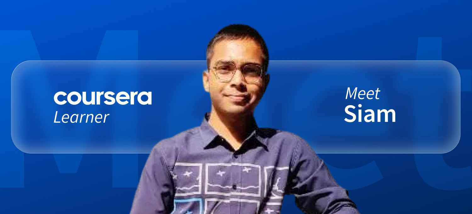 [Featured image] Coursera learner Siam stands in front of a blue background with the word "Meet" faintly visible behind him. The words "Coursera Learner" are on his left and "Meet Siam" are on his right.