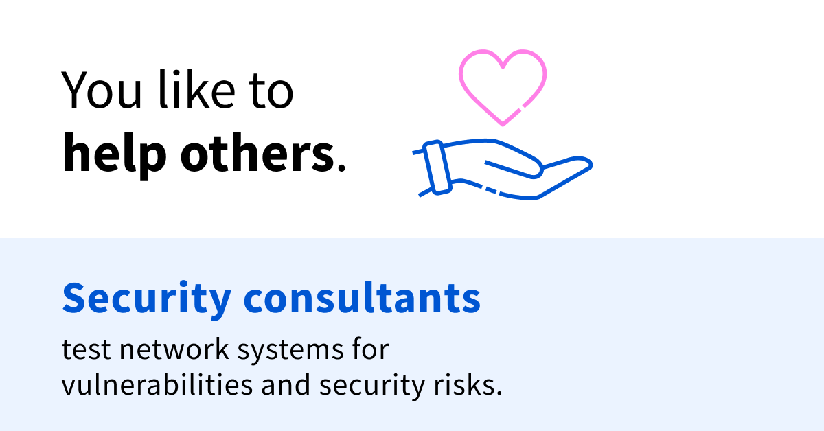 Black and blue text on a white and blue background that says "You like to help others. Security consultants test network systems for vulnerabilities and security risks."
