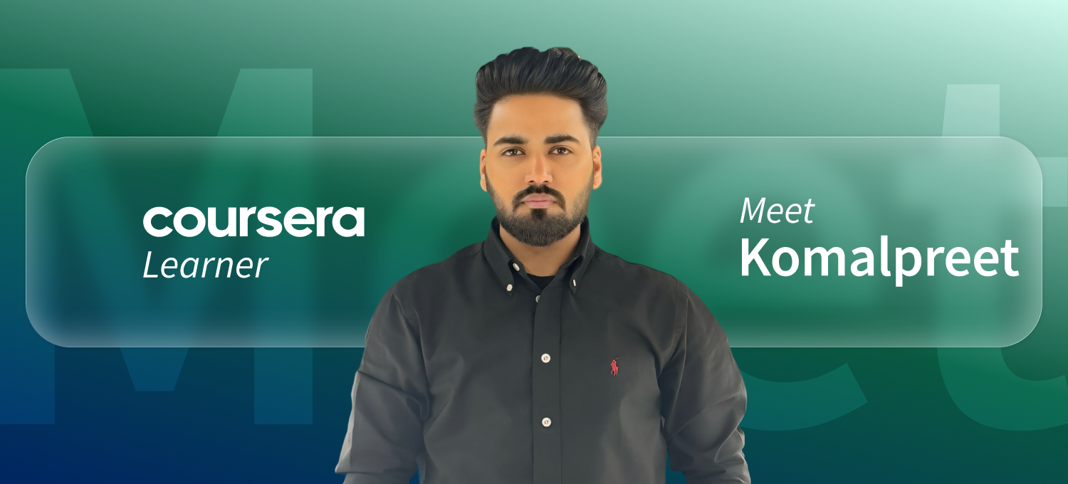 [Featured image] Coursera learner Komalpreet stands in front of a green background with the word "Meet" faintly visible behind him. The words "Coursera Learner" are on his left and "Meet Komalpreet" are on his right.