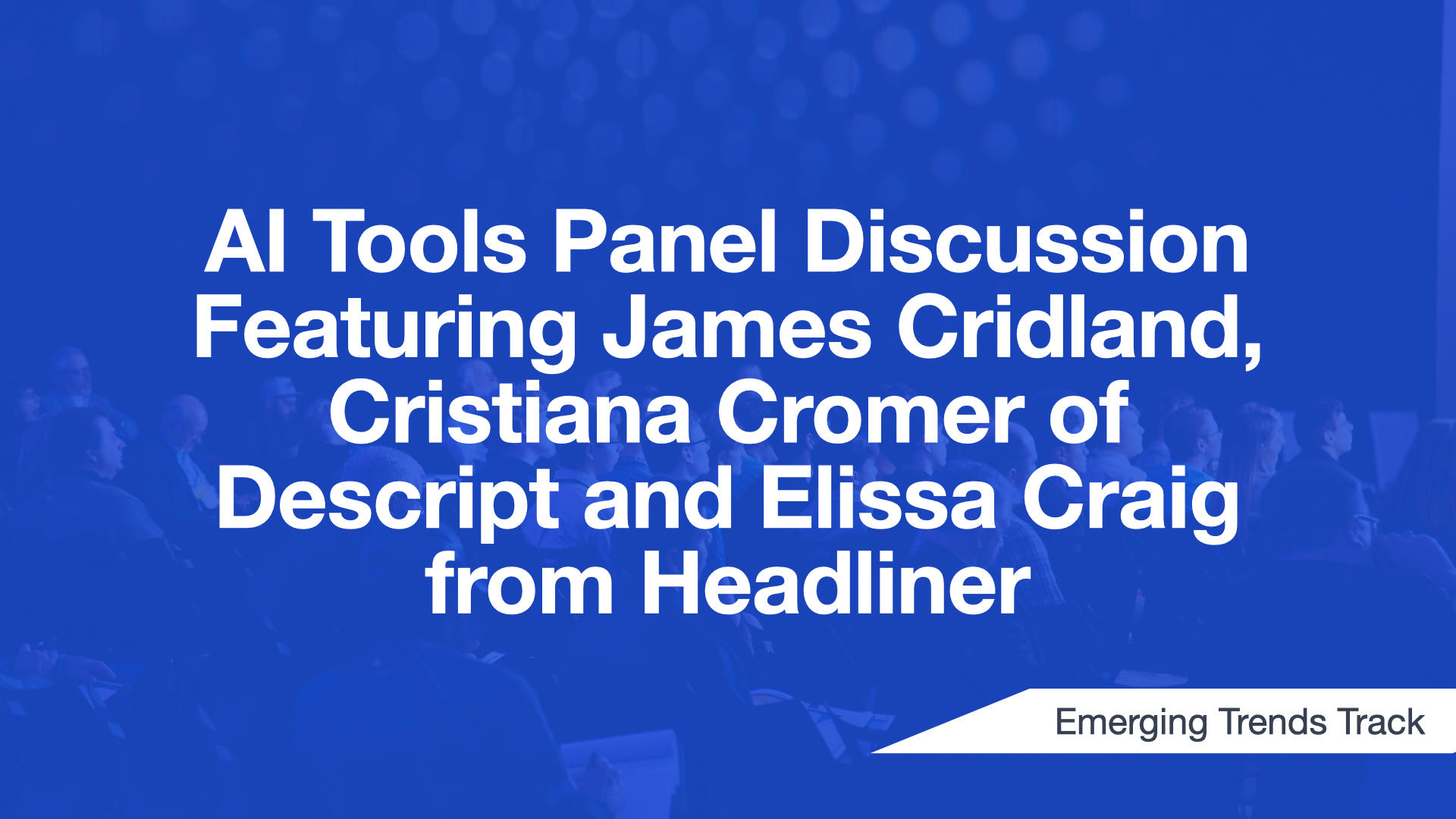 Cover Image for AI Tools Panel Discussion Featuring James Cridland, Cristiana Cromer of Descript and Elissa Craig from Headliner