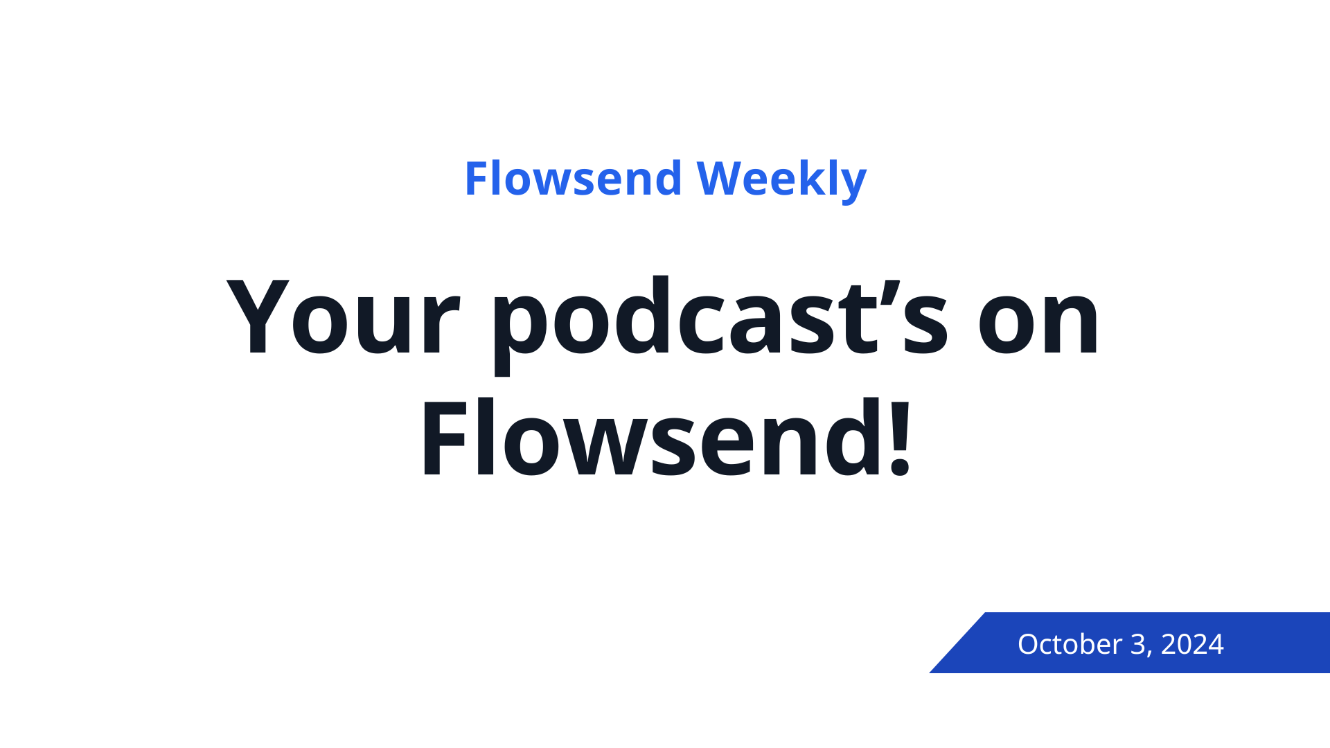 Cover Image for Your podcast’s on Flowsend! – (October 3, 2024)