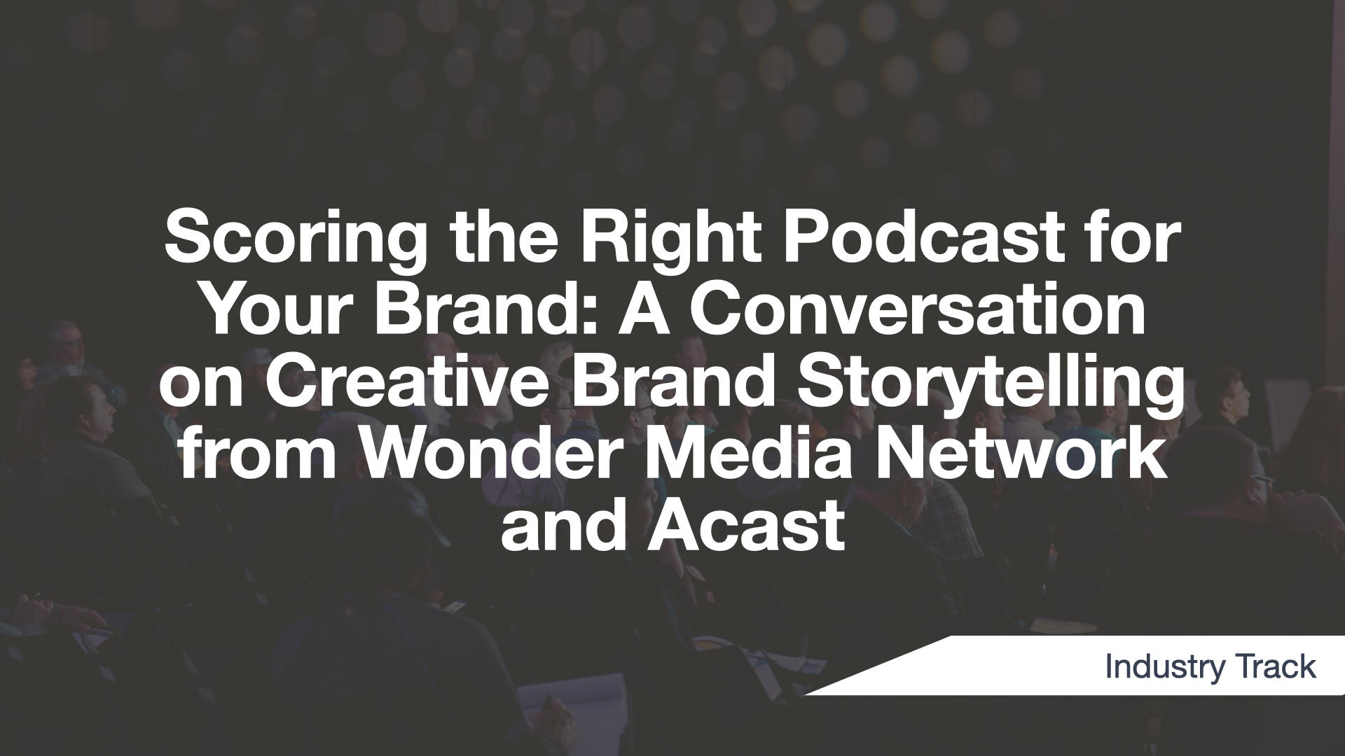 Cover Image for Scoring the Right Podcast for Your Brand: A Conversation on Creative Brand Storytelling from Wonder Media Network and Acast